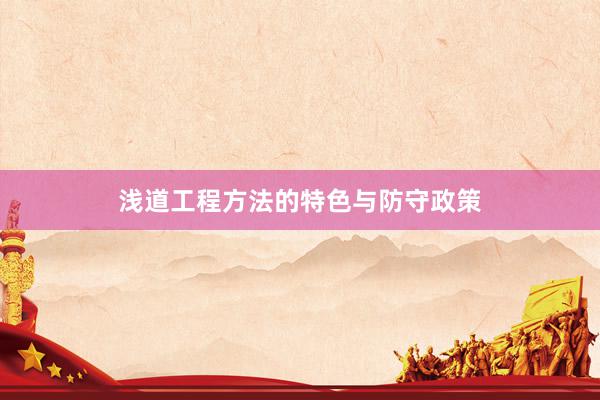 浅道工程方法的特色与防守政策